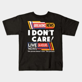 Breaking News I Don't Care - Breaking News Live News Kids T-Shirt